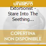Extortionist - Stare Into The Seething Wounds cd