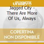 Jagged City - There Are More Of Us, Always