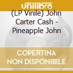(LP Vinile) John Carter Cash - Pineapple John vinile