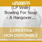 (LP Vinile) Bowling For Soup - A Hangover You Definitely Deserve (Live) vinile