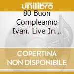 80 Buon Compleanno Ivan. Live In Teramo / Various (2 Cd) cd