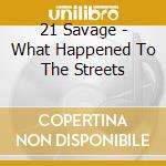 21 Savage - What Happened To The Streets cd