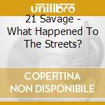 21 Savage - What Happened To The Streets? cd