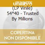 (LP Vinile) 54*40 - Trusted By Millions vinile