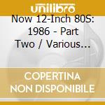 Now 12-Inch 80S: 1986 - Part Two / Various (4 Cd) cd