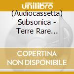 (Audiocassetta) Subsonica - Terre Rare (Transparent Cassette) cd