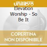 Elevation Worship - So Be It cd