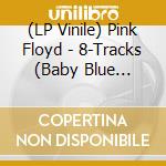 (LP Vinile) Pink Floyd - 8-Tracks (Baby Blue Vinyl) vinile
