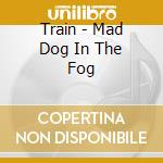 Train - Mad Dog In The Fog cd