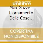 Max Gazze - L'ornamento Delle Cose Secondarie cd