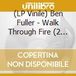 (LP Vinile) Ben Fuller - Walk Through Fire (2 Lp) vinile