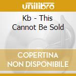 Kb - This Cannot Be Sold cd
