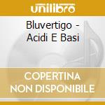Bluvertigo - Acidi E Basi cd