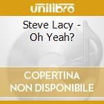 Steve Lacy - Oh Yeah? cd