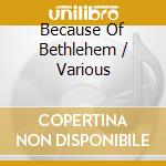 Because Of Bethlehem / Various cd