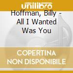 Hoffman, Billy - All I Wanted Was You cd