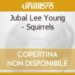 Jubal Lee Young - Squirrels cd