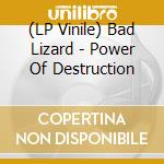 (LP Vinile) Bad Lizard - Power Of Destruction vinile