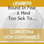 Bound In Fear - A Mind Too Sick To Heal cd