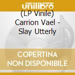 (LP Vinile) Carrion Vael - Slay Utterly vinile