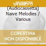 (Audiocassetta) Naive Melodies / Various cd