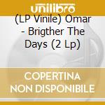 (LP Vinile) Omar - Brigther The Days (2 Lp) vinile