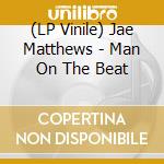(LP Vinile) Jae Matthews - Man On The Beat vinile