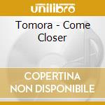 Tomora - Come Closer cd