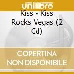 Kiss - Kiss Rocks Vegas (2 Cd) cd
