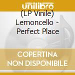 (LP Vinile) Lemoncello - Perfect Place vinile