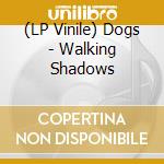 (LP Vinile) Dogs - Walking Shadows vinile