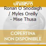 Ronan O Snodaigh / Myles Oreilly - Mise Thusa cd
