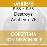 Kiss - Kiss Destroys Anaheim '76 cd