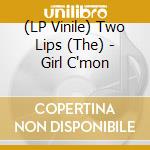 (LP Vinile) Two Lips (The) - Girl C'mon vinile