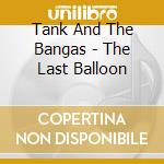 Tank And The Bangas - The Last Balloon cd