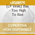 (LP Vinile) Bas - Too High To Riot vinile