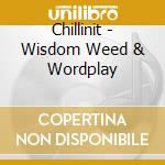 Chillinit - Wisdom Weed & Wordplay cd