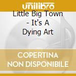 Little Big Town - It's A Dying Art cd