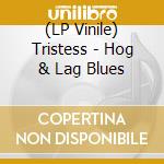 (LP Vinile) Tristess - Hog & Lag Blues lp vinile di Tristess