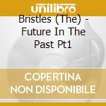 Bristles (The) - Future In The Past Pt1 cd
