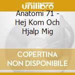 Anatomi 71 - Hej Kom Och Hjalp Mig cd