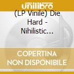 (LP Vinile) Die Hard - Nihilistic Vision vinile