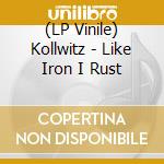 (LP Vinile) Kollwitz - Like Iron I Rust vinile