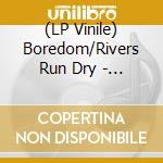 (LP Vinile) Boredom/Rivers Run Dry - Split vinile