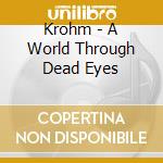 Krohm - A World Through Dead Eyes cd musicale di Krohm