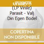 (LP Vinile) Parasit - Valj Din Egen Bodel vinile