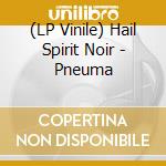 (LP Vinile) Hail Spirit Noir - Pneuma lp vinile