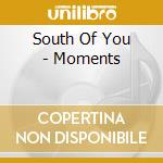South Of You - Moments cd musicale di South Of You