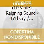 (LP Vinile) Reigning Sound - I?Ll Cry / Your Love (7') vinile