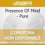 Presence Of Mind - Pure cd musicale di Presence Of Mind